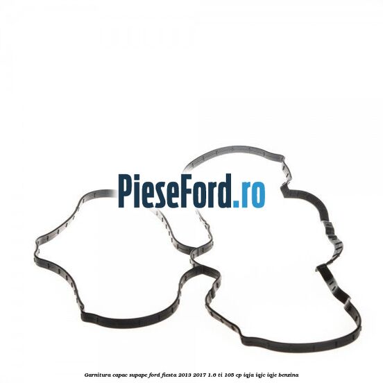Garnitura capac supape Ford Fiesta 2013-2017 1.6 Ti 105 cp IQJA, IQJC, IQJE benzina