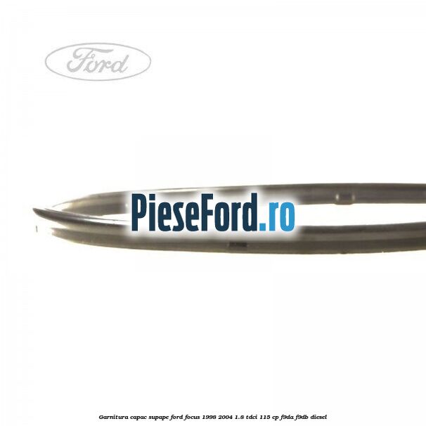 Garnitura capac supape Ford Focus 1998-2004 1.8 TDCi 115 cp F9DA, F9DB diesel