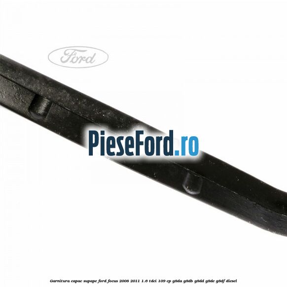 Garnitura capac supape Ford Focus 2008-2011 1.6 TDCi 109 cp Garnitura capac supape Ford Focus 2008-2011 1.6 TDCi 109 cp G8DA, G8DB, G8DD, G8DE, G8DF diesel