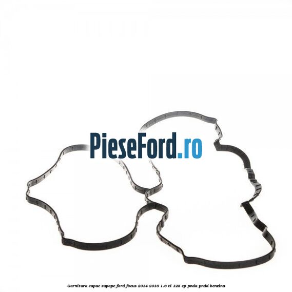 Garnitura capac supape Ford Focus 2014-2018 1.6 Ti 125 cp PNDA, PNDD benzina
