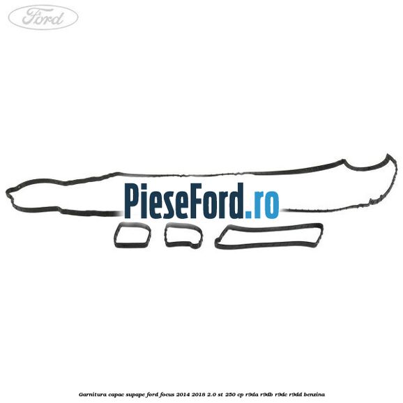 Garnitura capac supape Ford Focus 2014-2018 2.0 ST 250 cp R9DA, R9DB, R9DC, R9DD benzina