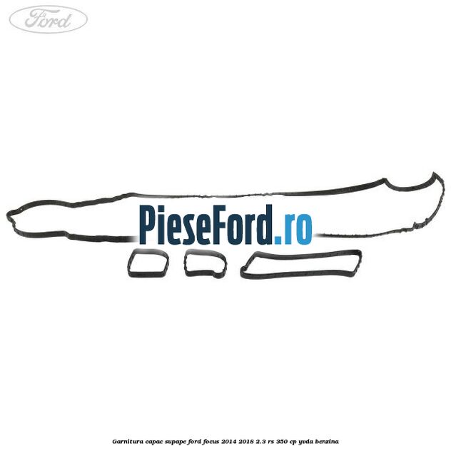 Garnitura capac supape Ford Focus 2014-2018 2.3 RS 350 cp YVDA benzina