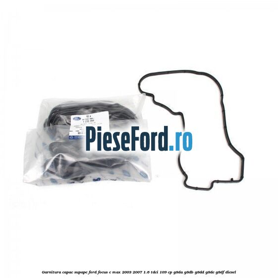 Garnitura capac supape Ford Focus C-Max 2003-2007 1.6 TDCi 109 cp G8DA, G8DB, G8DD, G8DE, G8DF diesel