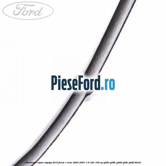 Garnitura capac supape Ford Focus C-Max 2003-2007 1.6 TDCi 109 cp G8DA, G8DB, G8DD, G8DE, G8DF diesel