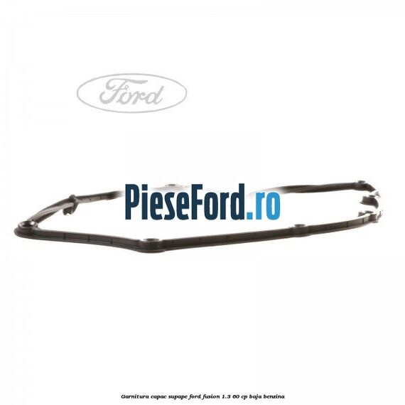 Garnitura capac supape Ford Fusion 1.3 60 cp BAJA benzina
