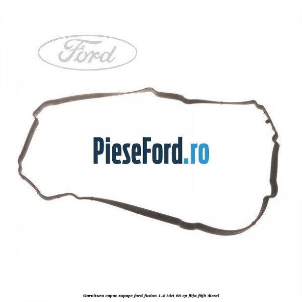 Garnitura capac supape Ford Fusion 1.4 TDCi 68 cp F6JA, F6JB diesel