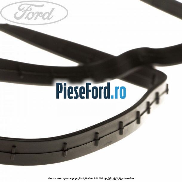 Garnitura capac supape Ford Fusion 1.6 100 cp FYJA, FYJB, FYJC benzina