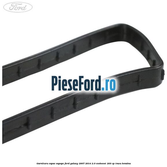 Garnitura capac supape Ford Galaxy 2007-2014 2.0 EcoBoost 203 cp Garnitura capac supape Ford Galaxy 2007-2014 2.0 EcoBoost 203 cp TNWA benzina