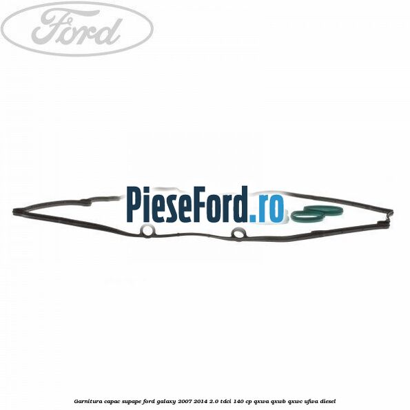Garnitura capac supape Ford Galaxy 2007-2014 2.0 TDCi 140 cp Garnitura capac supape Ford Galaxy 2007-2014 2.0 TDCi 140 cp QXWA, QXWB, QXWC, UFWA diesel