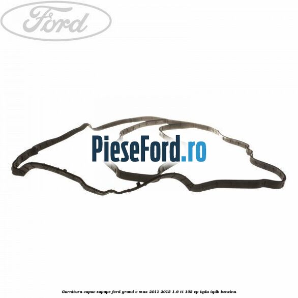 Garnitura capac supape Ford Grand C-Max 2011-2015 1.6 Ti 105 cp IQDA, IQDB benzina