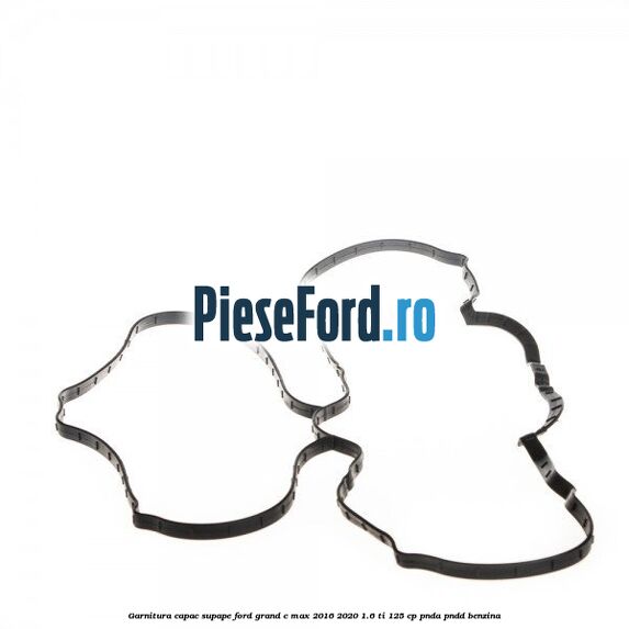 Garnitura capac supape Ford Grand C-Max 2016-2020 1.6 Ti 125 cp Garnitura capac supape Ford Grand C-Max 2016-2020 1.6 Ti 125 cp PNDA, PNDD benzina