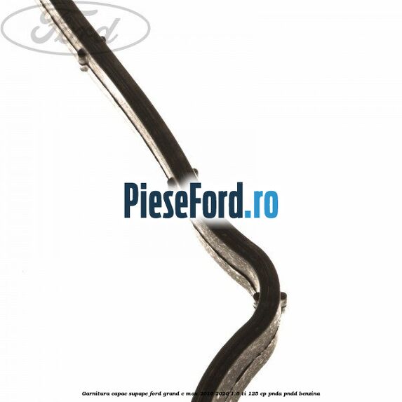 Garnitura capac supape Ford Grand C-Max 2016-2020 1.6 Ti 125 cp Garnitura capac supape Ford Grand C-Max 2016-2020 1.6 Ti 125 cp PNDA, PNDD benzina