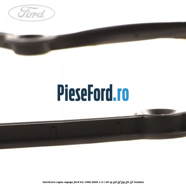 Garnitura capac supape Ford Ka 1996-2008 1.3 i 49 cp JJD, JJF, JJG, JJH, JJL benzina