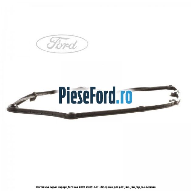 Garnitura capac supape Ford Ka 1996-2008 1.3 i 60 cp BAA, J4D, J4K, J4M, J4N, J4P, J4S benzina