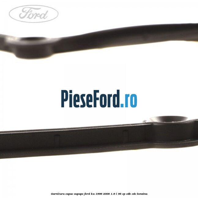 Garnitura capac supape Ford Ka 1996-2008 1.6 i 95 cp CDB, CDC benzina