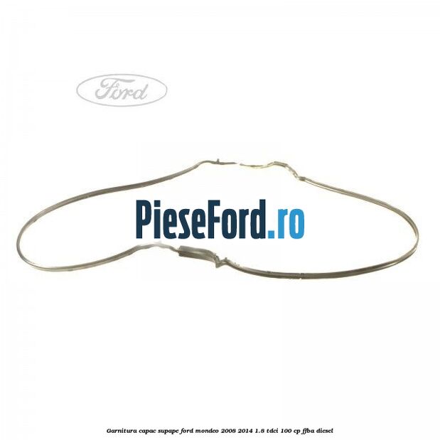 Garnitura capac supape Ford Mondeo 2008-2014 1.8 TDCi 100 cp Garnitura capac supape Ford Mondeo 2008-2014 1.8 TDCi 100 cp FFBA diesel