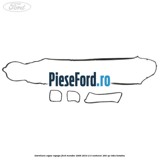 Garnitura capac supape Ford Mondeo 2008-2014 2.0 EcoBoost 203 cp TNBA benzina