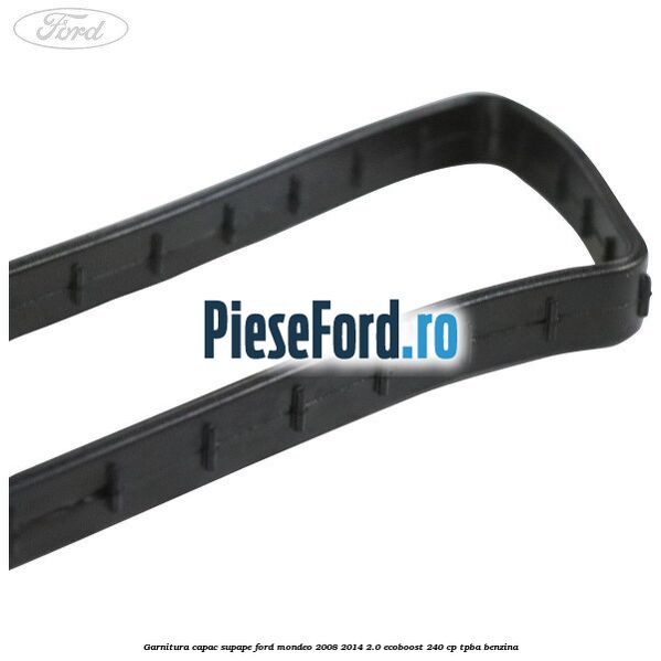 Garnitura capac supape Ford Mondeo 2008-2014 2.0 EcoBoost 240 cp TPBA benzina