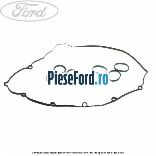 Garnitura capac supape Ford Mondeo 2008-2014 2.0 TDCi 115 cp KLBA, LPBA, TYBA diesel
