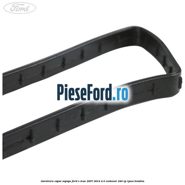 Garnitura capac supape Ford S-Max 2007-2014 2.0 EcoBoost 240 cp TPWA benzina