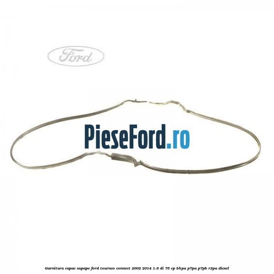 Garnitura capac supape Ford Tourneo Connect 2002-2014 1.8 Di 75 cp Garnitura capac supape Ford Tourneo Connect 2002-2014 1.8 Di 75 cp BHPA, P7PA, P7PB, R2PA diesel