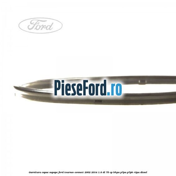 Garnitura capac supape Ford Tourneo Connect 2002-2014 1.8 Di 75 cp Garnitura capac supape Ford Tourneo Connect 2002-2014 1.8 Di 75 cp BHPA, P7PA, P7PB, R2PA diesel