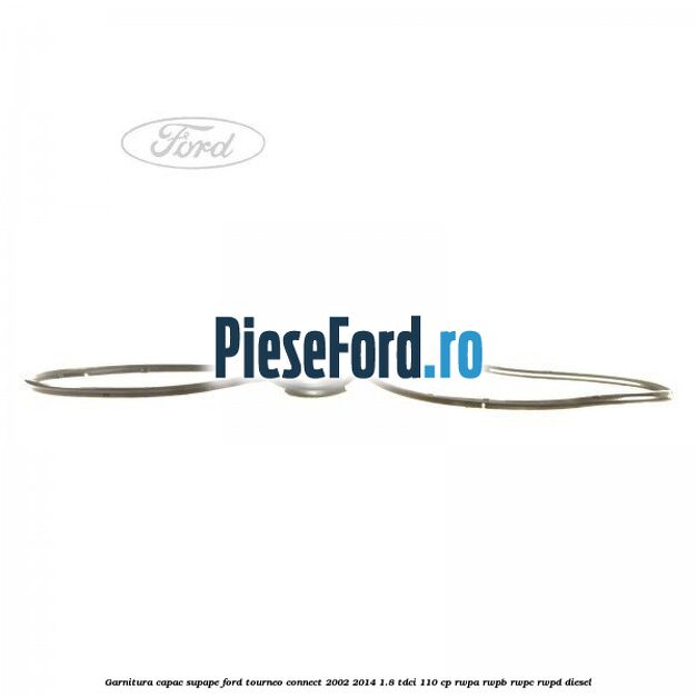 Garnitura capac supape Ford Tourneo Connect 2002-2014 1.8 TDCi 110 cp RWPA, RWPB, RWPC, RWPD diesel
