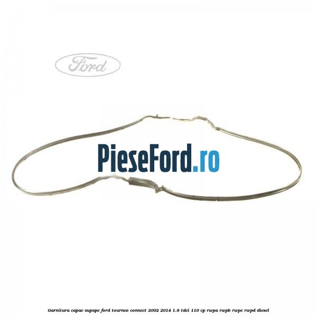 Garnitura capac supape Ford Tourneo Connect 2002-2014 1.8 TDCi 110 cp RWPA, RWPB, RWPC, RWPD diesel