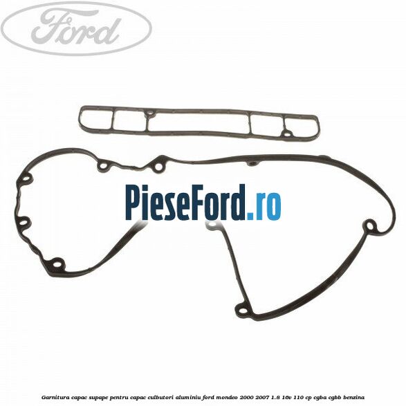 Garnitura capac supape pentru capac culbutori aluminiu Ford Mondeo 2000-2007 1.8 16V 110 cp
