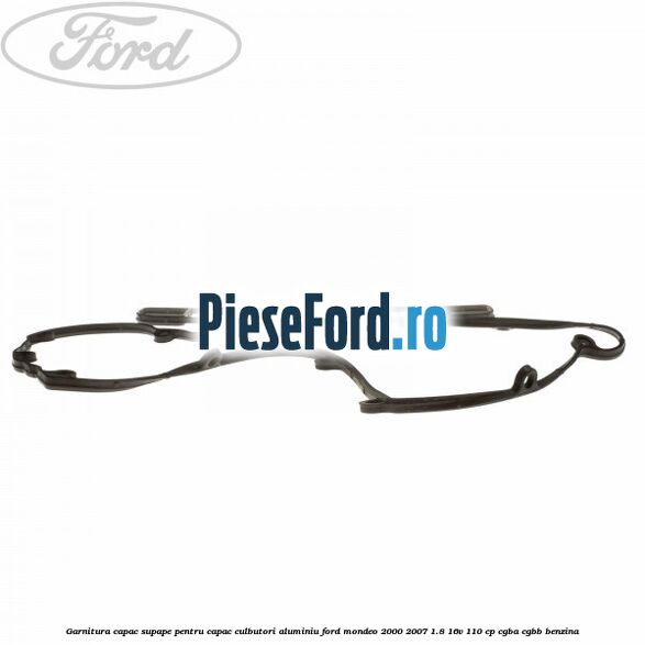 Garnitura capac supape pentru capac culbutori aluminiu Ford Mondeo 2000-2007 1.8 16V 110 cp CGBA, CGBB benzina