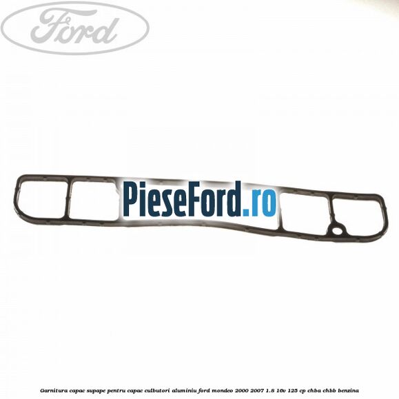 Garnitura capac supape pentru capac culbutori aluminiu Ford Mondeo 2000-2007 1.8 16V 125 cp CHBA, CHBB benzina