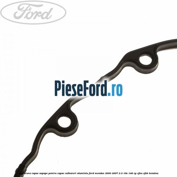 Garnitura capac supape pentru capac culbutori aluminiu Ford Mondeo 2000-2007 2.0 16V 146 cp CJBA, CJBB benzina