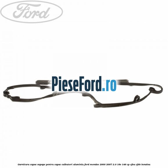 Garnitura capac supape pentru capac culbutori aluminiu Ford Mondeo 2000-2007 2.0 16V 146 cp CJBA, CJBB benzina