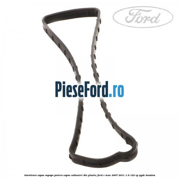 Garnitura capac supape pentru capac culbutori din plastic Ford C-Max 2007-2011 1.8 122 cp QQDC benzina