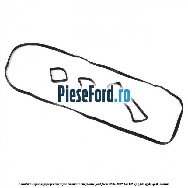 Garnitura capac supape pentru capac culbutori din plastic Ford Focus 2004-2007 1.8 125 cp Q7DA, QQDA, QQDB benzina