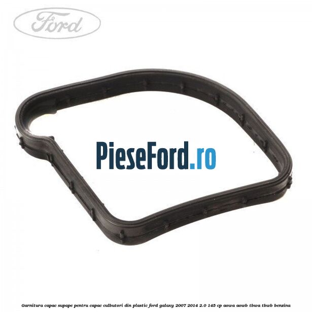Garnitura capac supape pentru capac culbutori din plastic Ford Galaxy 2007-2014 2.0 145 cp AOWA, AOWB, TBWA, TBWB benzina