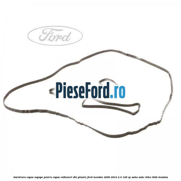 Garnitura capac supape pentru capac culbutori din plastic Ford Mondeo 2008-2014 2.0 145 cp AOBA, AOBC, TBBA, TBBB benzina