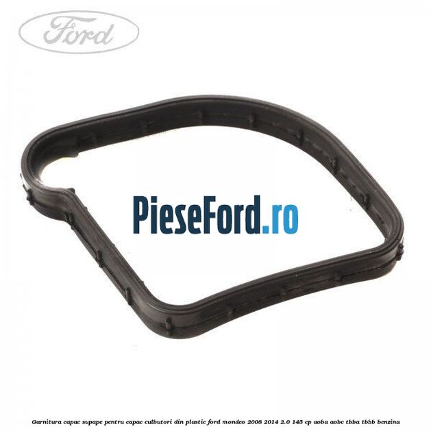 Garnitura capac supape pentru capac culbutori din plastic Ford Mondeo 2008-2014 2.0 145 cp AOBA, AOBC, TBBA, TBBB benzina