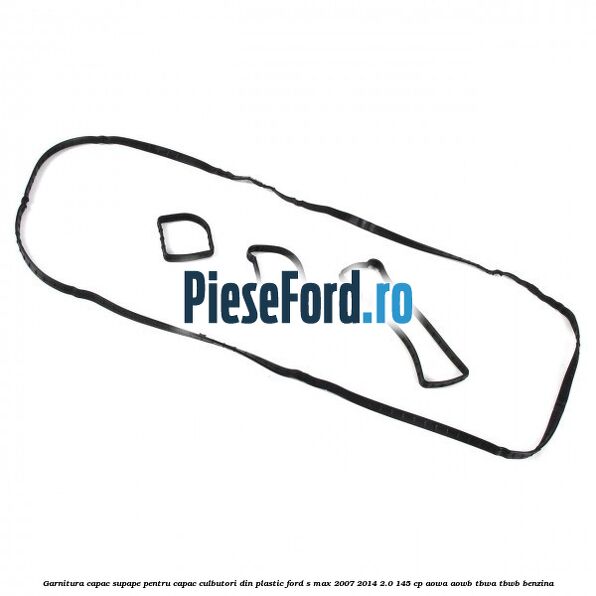 Garnitura capac supape pentru capac culbutori din plastic Ford S-Max 2007-2014 2.0 145 cp AOWA, AOWB, TBWA, TBWB benzina