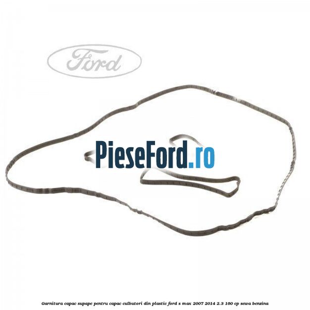 Garnitura capac supape pentru capac culbutori din plastic Ford S-Max 2007-2014 2.3 160 cp