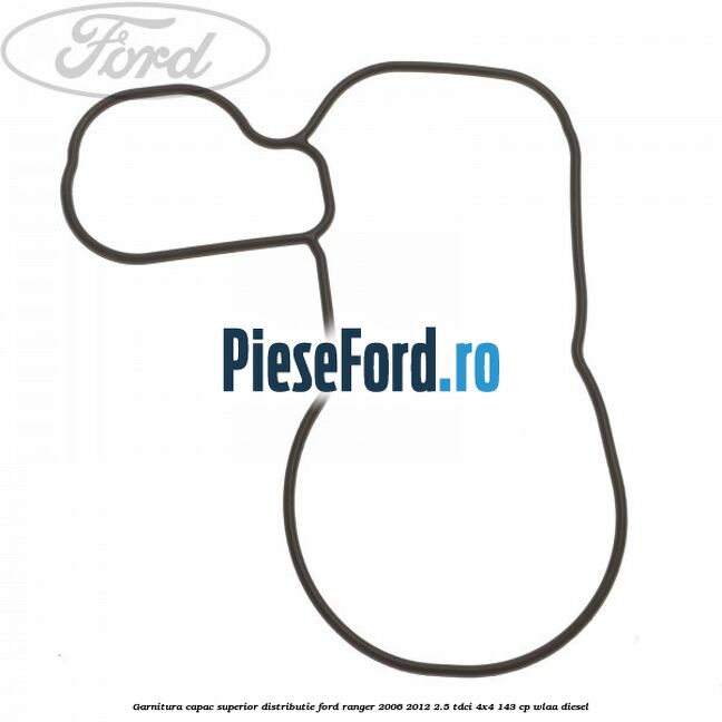 Garnitura capac superior distributie Ford Ranger 2006-2012 2.5 TDCi 4x4 143 cp WLAA diesel