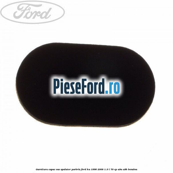 Garnitura capac vas spalator parbriz Ford Ka 1996-2008 1.3 i 70 cp A9A, A9B benzina