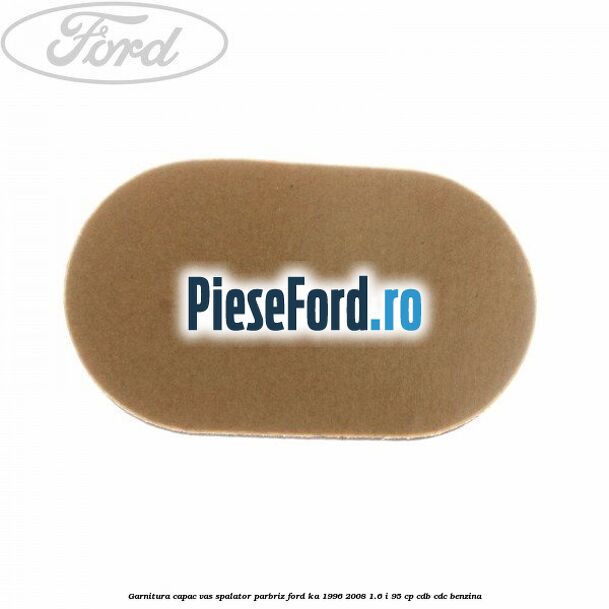 Garnitura capac vas spalator parbriz Ford Ka 1996-2008 1.6 i 95 cp CDB, CDC benzina