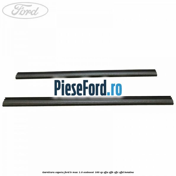Garnitura capota Ford B-Max 1.0 EcoBoost 100 cp SFJA, SFJB, SFJC, SFJD benzina