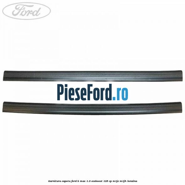 Garnitura capota Ford B-Max 1.0 EcoBoost 125 cp M1JE, M1JH benzina