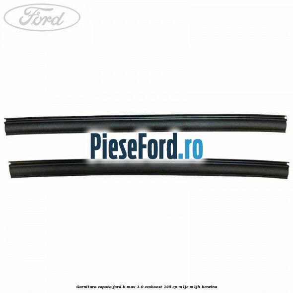 Garnitura capota Ford B-Max 1.0 EcoBoost 125 cp M1JE, M1JH benzina