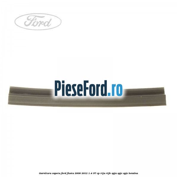 Garnitura capota Ford Fiesta 2008-2012 1.4 97 cp RTJA, RTJB, SPJA, SPJC, SPJE benzina