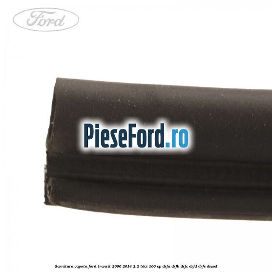 Garnitura capota Ford Transit 2006-2014 2.2 TDCi 100 cp DRFA, DRFB, DRFC, DRFD, DRFE diesel