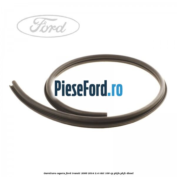 Garnitura capota Ford Transit 2006-2014 2.4 TDCi 100 cp PHFA, PHFC diesel