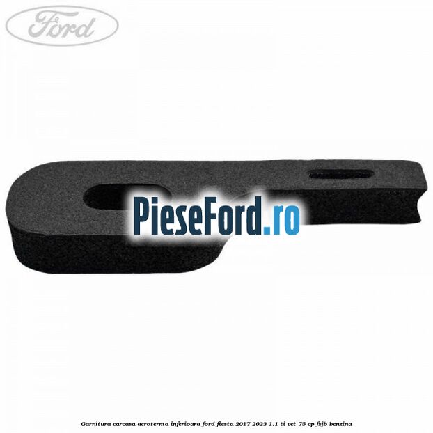 Garnitura carcasa aeroterma inferioara Ford Fiesta 2017-2023 1.1 Ti-VCT 75 cp Garnitura carcasa aeroterma inferioara Ford Fiesta 2017-2023 1.1 Ti-VCT 75 cp FSJB benzina